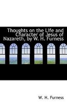 Thoughts on the Life and Character of Jesus of Nazareth, by W. H. Furness