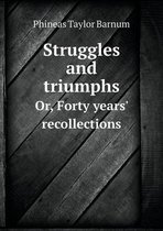 Struggles and Triumphs Or, Forty Years' Recollections