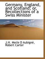 Germany, England, and Scotland; Or, Recollections of a Swiss Minister