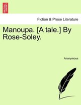 Manoupa. [A Tale.] by Rose-Soley.