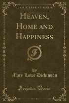 Heaven, Home and Happiness (Classic Reprint)