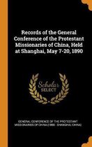 Records of the General Conference of the Protestant Missionaries of China, Held at Shanghai, May 7-20, 1890