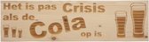 MemoryGift: Houten Tekst Bord: Het is pas Crisis als de Cola op is (Colaglas)