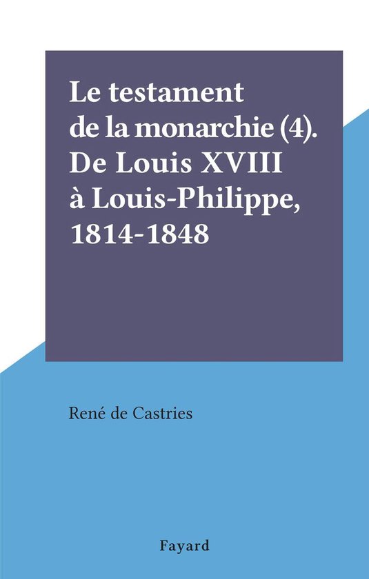 Le testament de la monarchie (4). De Louis XVIII à Louis-Ph ... - cover