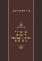 An outline of recent European history 1815-1916