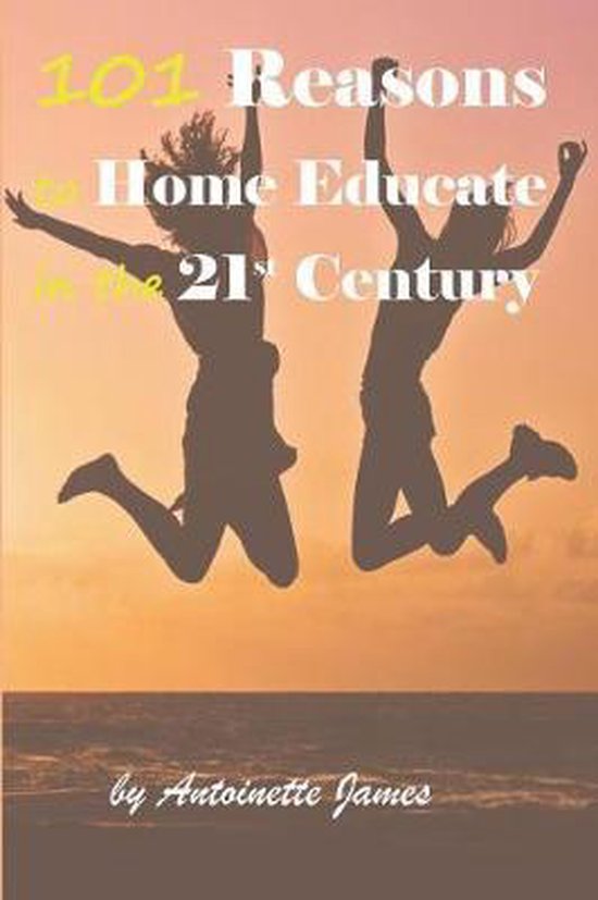 101 Reasons to Home Educate in the 21st Century - cover