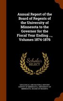 Annual Report of the Board of Regents of the University of Minnesota to the Governor for the Fiscal Year Ending ..., Volumes 1874-1876