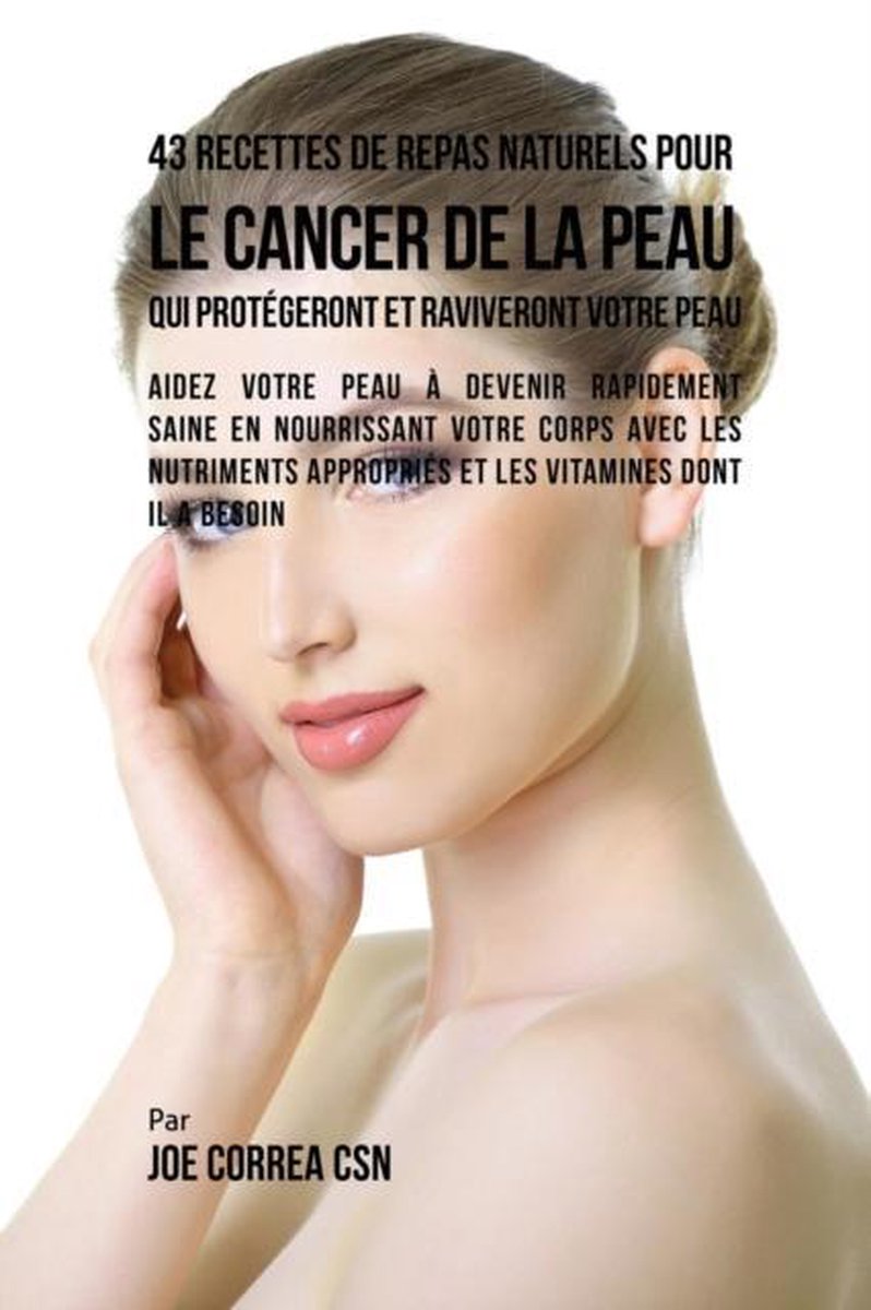 Bol Com 43 Recettes De Repas Naturels Pour Le Cancer De La Peau Qui Protegeront Et Raviveront