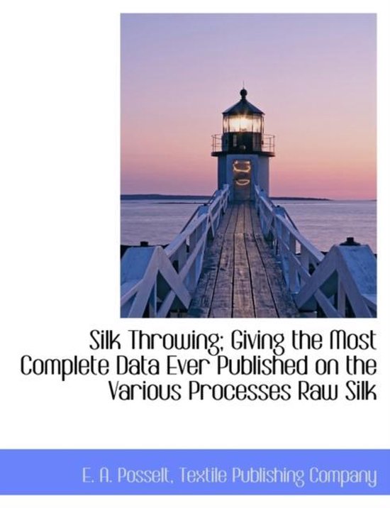 Silk Throwing; Giving the Most Complete Data Ever Published on the