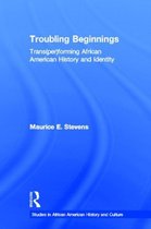 Troubling Beginnings: Trans(per)Forming African American History and Identity