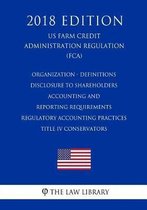 Organization - Definitions - Disclosure to Shareholders - Accounting and Reporting Requirements - Regulatory Accounting Practices - Title IV Conservators (Us Farm Credit Administration Regula