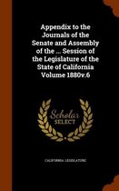 Appendix to the Journals of the Senate and Assembly of the ... Session of the Legislature of the State of California Volume 1880v.6