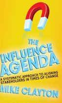 The Influence Agenda: A Systematic Approach to Aligning Stakeholders in Times of Change