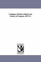 Catalogue of Books Added to the Library of Congress, 1873-75.