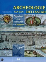 Archeologie van een deltastad. Opgravingen in de binnenstad van Dordrecht