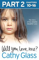 Will You Love Me?: The story of my adopted daughter Lucy: Part 2 of 3