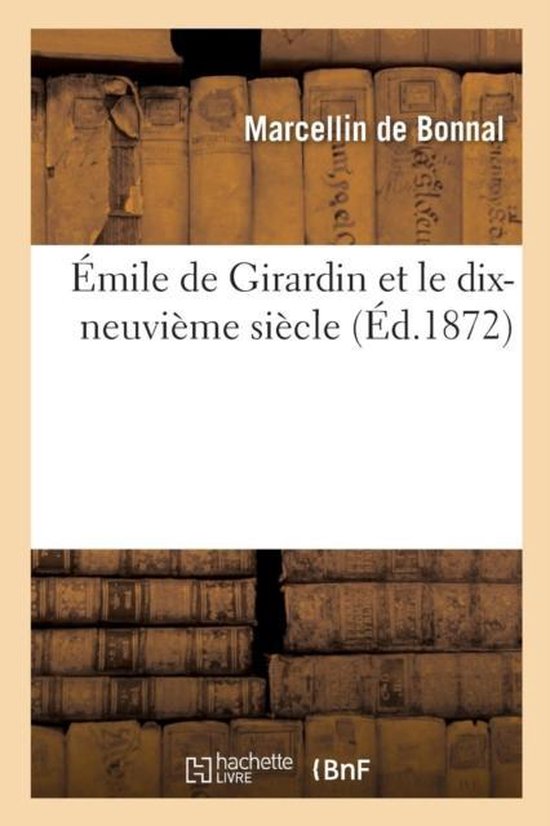 �mile de Girardin Et Le Dix-Neuvi�me Si�cle