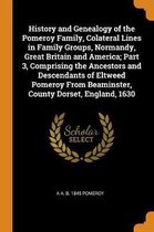 History and Genealogy of the Pomeroy Family, Colateral Lines in Family Groups, Normandy, Great Britain and America; Part 3, Comprising the Ancestors and Descendants of Eltweed Pome