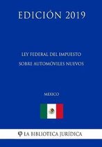 Ley Federal del Impuesto Sobre Automoviles Nuevos (Mexico) (Edicion 2019)
