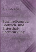 Beschreibung der Goeltzsch- und Elsterthal-uberbruckung