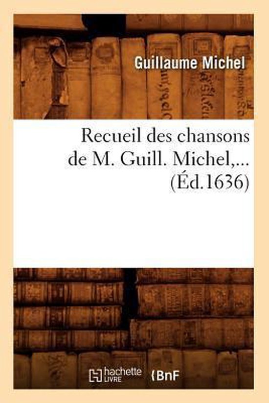 Litterature- Recueil Des Chansons de M. Guill. Michel (Éd.1636)