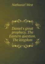 Daniel's great prophecy. The Eastern question. The kingdom