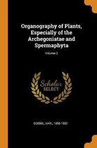 Organography of Plants, Especially of the Archegoniatae and Spermaphyta; Volume 2