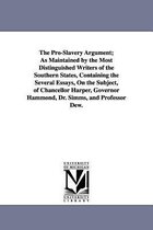 The Pro-Slavery Argument; As Maintained by the Most Distinguished Writers of the Southern States, Containing the Several Essays, On the Subject, of Chancellor Harper, Governor Hamm