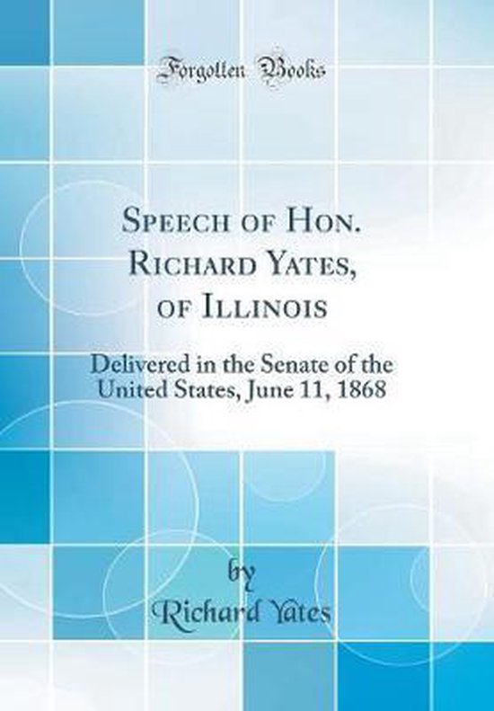Speech of Hon. Richard Yates, of Illinois 9781390872194 Richard