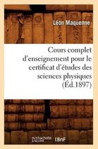 Sciences- Cours Complet d'Enseignement Pour Le Certificat d'�tudes Des Sciences Physiques (�d.1897)
