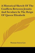 A Historical Sketch of the Conflicts Between Jesuits and Seculars in the Reign of Queen Elizabeth