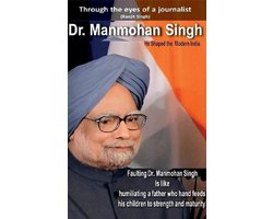 Through the eyes of a Journalist-Ranjit Singh 1 - Dr. Manmohan Singh : He Shaped the Modern India
