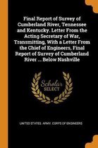 Final Report of Survey of Cumberland River, Tennessee and Kentucky. Letter from the Acting Secretary of War, Transmitting, with a Letter from the Chief of Engineers, Final Report of Survey of
