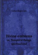 Divine emblems or, Temporal things spiritualized