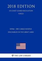 Nprm - Dry Cargo Residue Discharges in the Great Lakes (Us Coast Guard Regulation) (Uscg) (2018 Edition)