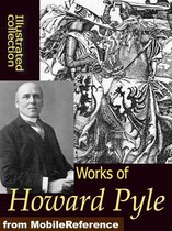 Works Of Howard Pyle: Book Of Pirates, The Merry Adventures Of Robin Hood, Otto Of The Silver Hand, The Story Of The Champions Of The Round Table And More (Mobi Collected Works)