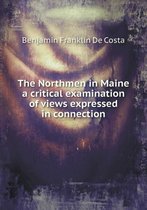 The Northmen in Maine a critical examination of views expressed in connection