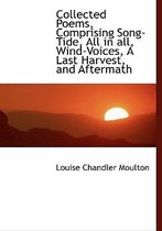 Collected Poems, Comprising Song-Tide, All in All, Wind-Voices, a Last Harvest, and Aftermath