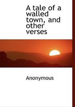 A Tale of a Walled Town, and Other Verses