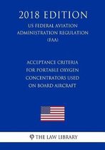 Acceptance Criteria for Portable Oxygen Concentrators Used on Board Aircraft (Us Federal Aviation Administration Regulation) (Faa) (2018 Edition)
