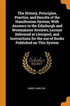 The History, Principles, Practice, and Results of the Hamiltonian System; With Answers to the Edinburgh and Westminster Reviews; Lecture Delivered at Liverpool, and Instructions for the Use o