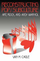 Reconstructing Pop/Subculture Art, Rock, and Andy Warhol
