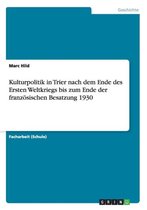 Die Kulturpolitik in Trier Nach Dem Ende Des Ersten Weltkriegs Bis Zum Ende Der Franzosischen Besatzung 1930