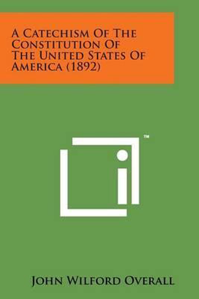 A Catechism Of The Constitution Of The United States Of America (1892) van John Wilford Overall