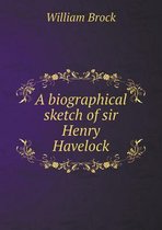 A biographical sketch of sir Henry Havelock
