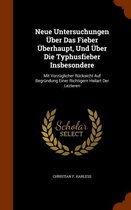 Neue Untersuchungen Uber Das Fieber Uberhaupt, Und Uber Die Typhusfieber Insbesondere