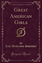 Great American Girls (Classic Reprint)