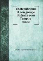 Chateaubriand et son groupe litteraire sous l'empire Tome 2