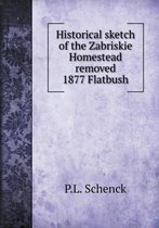 Historical sketch of the Zabriskie Homestead removed 1877 Flatbush