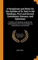 A Paraphrase and Notes on the Epistles of St. Paul to the Galatians, First and Second Corinthians, Romans, and Ephesians